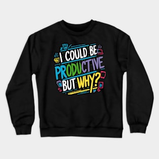 I Could Be Productive But Why? Crewneck Sweatshirt